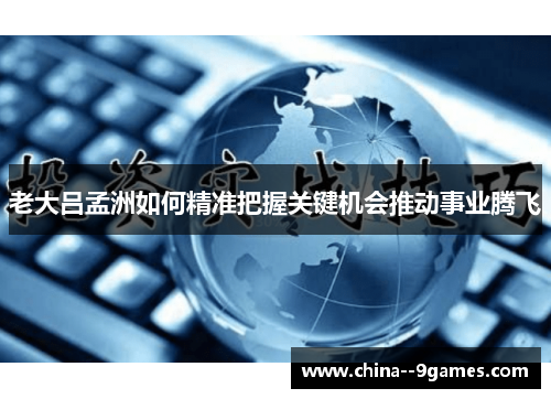 老大吕孟洲如何精准把握关键机会推动事业腾飞