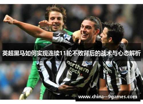 英超黑马如何实现连续11轮不败背后的战术与心态解析