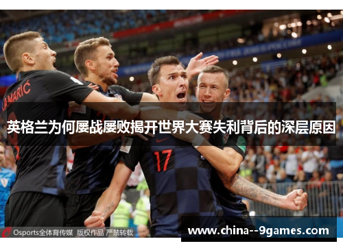 英格兰为何屡战屡败揭开世界大赛失利背后的深层原因