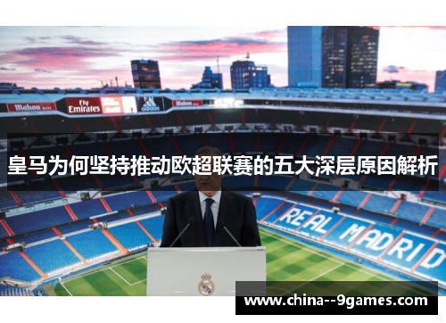 皇马为何坚持推动欧超联赛的五大深层原因解析