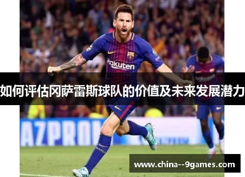 如何评估冈萨雷斯球队的价值及未来发展潜力