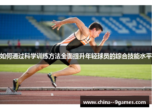 如何通过科学训练方法全面提升年轻球员的综合技能水平