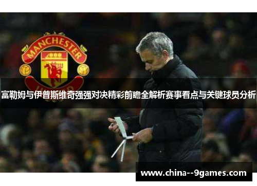 富勒姆与伊普斯维奇强强对决精彩前瞻全解析赛事看点与关键球员分析