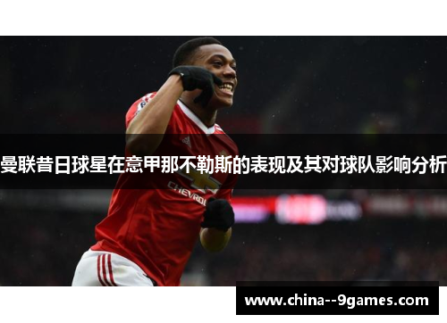 曼联昔日球星在意甲那不勒斯的表现及其对球队影响分析 曼联昔日球星在意甲那不勒斯的表现及其对球队影响分析