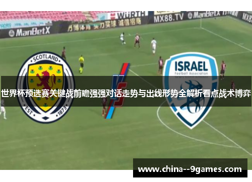 世界杯预选赛关键战前瞻强强对话走势与出线形势全解析看点战术博弈 世界杯预选赛关键战前瞻强强对话走势与出线形势全解析看点战术博弈