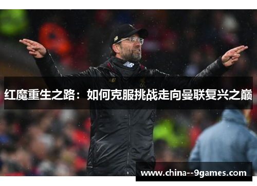 红魔重生之路：如何克服挑战走向曼联复兴之巅