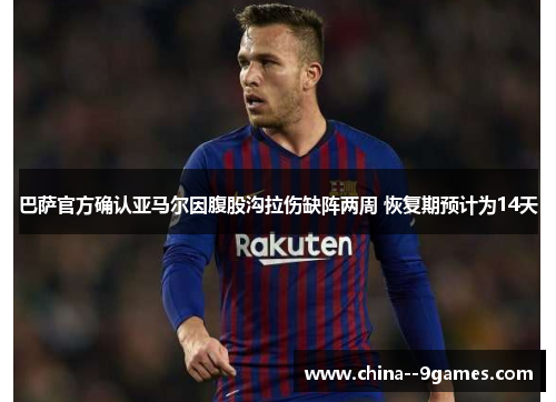巴萨官方确认亚马尔因腹股沟拉伤缺阵两周 恢复期预计为14天 巴萨官方确认亚马尔因腹股沟拉伤缺阵两周 恢复期预计为14天