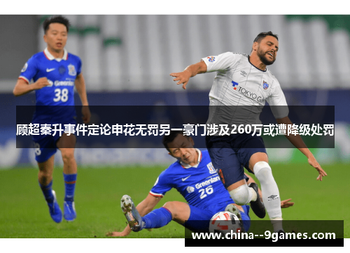 顾超秦升事件定论申花无罚另一豪门涉及260万或遭降级处罚