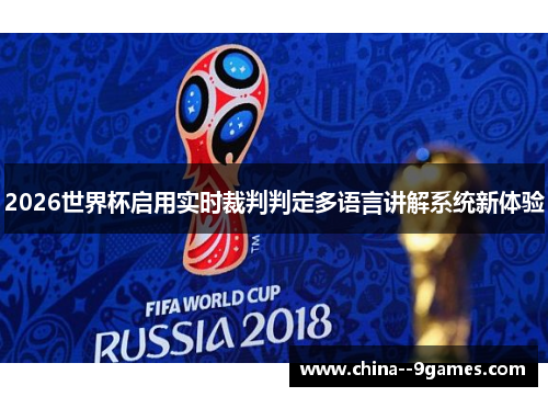 2026世界杯启用实时裁判判定多语言讲解系统新体验
