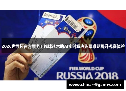 2026世界杯官方票务上线球迷求助AI实时解决购票难题提升观赛体验