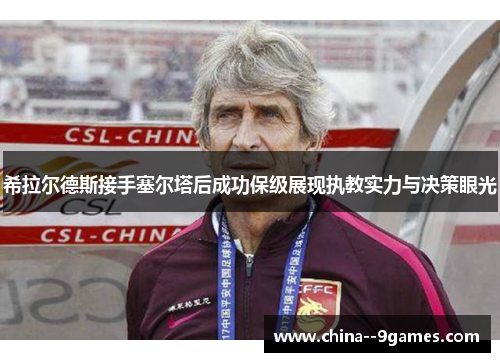 希拉尔德斯接手塞尔塔后成功保级展现执教实力与决策眼光 希拉尔德斯接手塞尔塔后成功保级展现执教实力与决策眼光