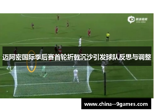 迈阿密国际季后赛首轮折戟沉沙引发球队反思与调整 迈阿密国际季后赛首轮折戟沉沙引发球队反思与调整